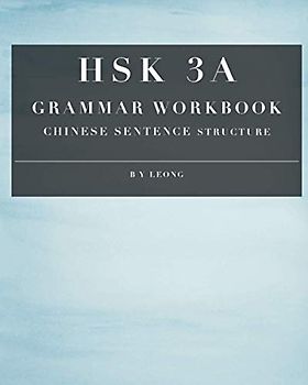HSK 3A Grammar Workbook: Chinese Sentence Structure (HSK Grammar Workbook, Band 3)