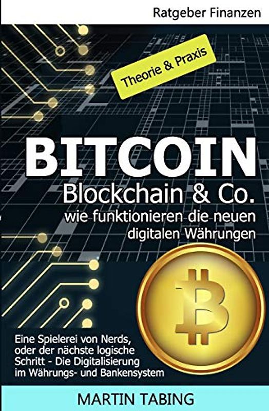 Bitcoin, Blockchain & Co. Wie funktionieren die neuen digitalen Währungen?: Eine Spielerei von Nerds, oder der nächste logische Schritt? Die Digitalisierung im Währungs- und Bankensystem