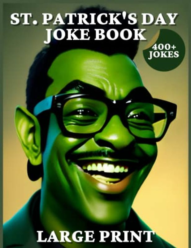 St. Patrick's Day Joke Book: Celebrate St. Paddy's Day in Style with 400+ Large Print, Easy-to-read and Rib-tickling Jokes and One-liners!