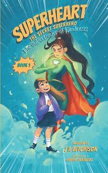 SuperHeart The Secret SuperHero: Illustrated Chapter Book teaching Children about the Superpower of Kindness and Compassion: Book 1: The Superpower of Kindness