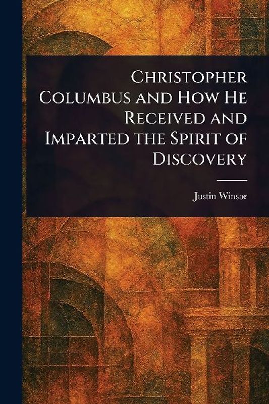 Christopher Columbus and How He Received and Imparted the Spirit of Discovery