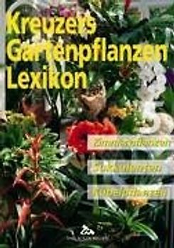 Kreuzers Gartenpflanzen-Lexikon. Gesamtausgabe. Bände 4-7 ohne Band... / Zimmerpflanzen, Sukkulenten, Kübelpflanzen