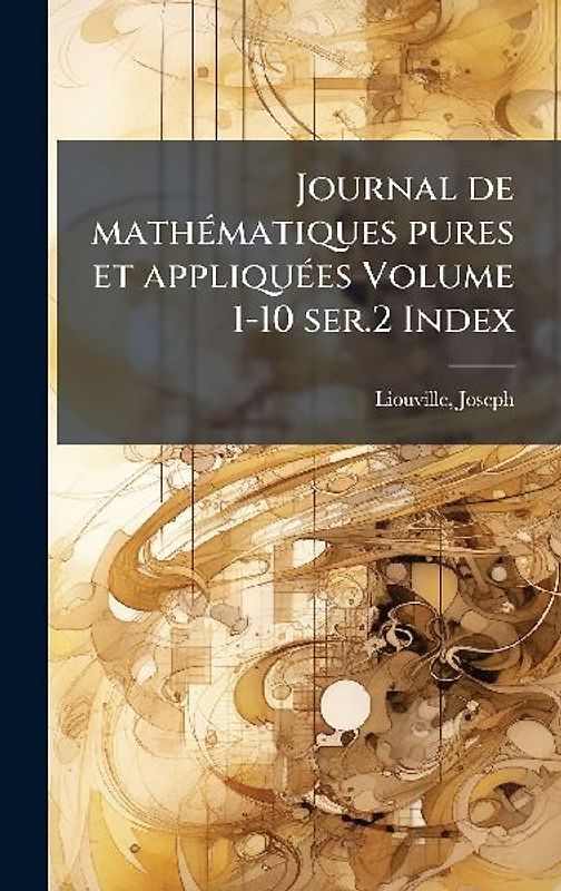 Journal de mathÃ(c)matiques pures et appliquÃ(c)es Volume 1-10 ser.2 Index