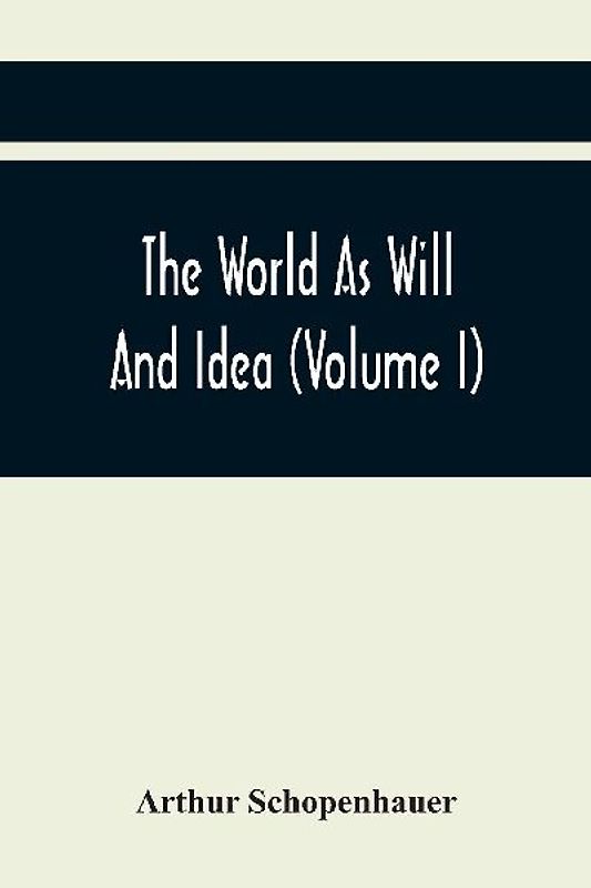 The World As Will And Idea (Volume I)