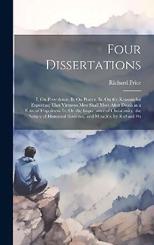 Four Dissertations: I. On Providence. Ii. On Prayer. Iii. On the Reasons for Expecting That Virtuous Men Shall Meet After Death in a State
