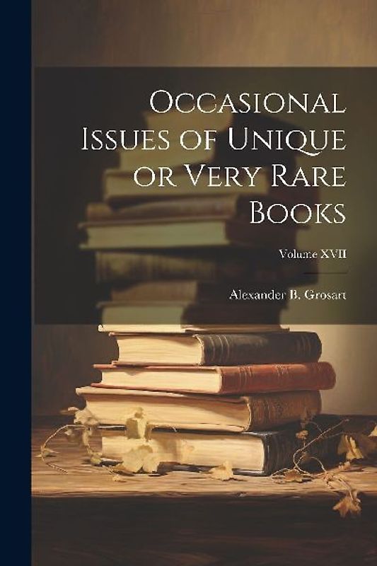 Occasional Issues of Unique or Very Rare Books; Volume XVII