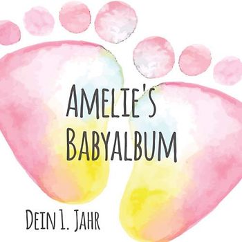 Amelie's Babyalbum - Dein 1. Jahr: Babyalbum zum Ausfüllen - Baby Tagebuch und Erinnerungsalbum für das erste Lebensjahr