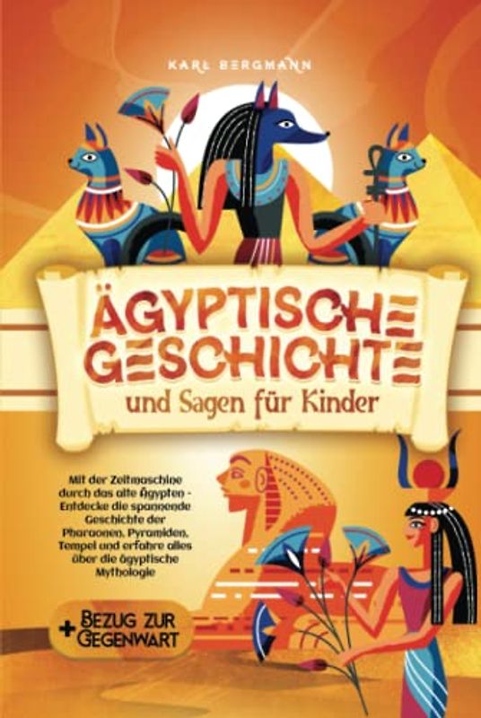 Ägyptische Geschichte und Sagen für Kinder: Mit der Zeitmaschine durch das alte Ägypten - Entdecke die spannende Geschichte der Pharaonen, Pyramiden, ... erfahre alles über die ägyptische Mythologie