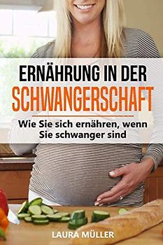 Ernährung in der Schwangerschaft: Wie Sie sich gesund ernähren, wenn Sie schwanger sind