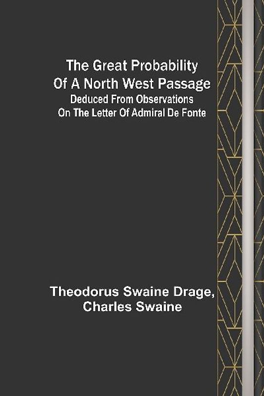 The great probability of a North West Passage; Deduced from observations on the letter of Admiral de Fonte