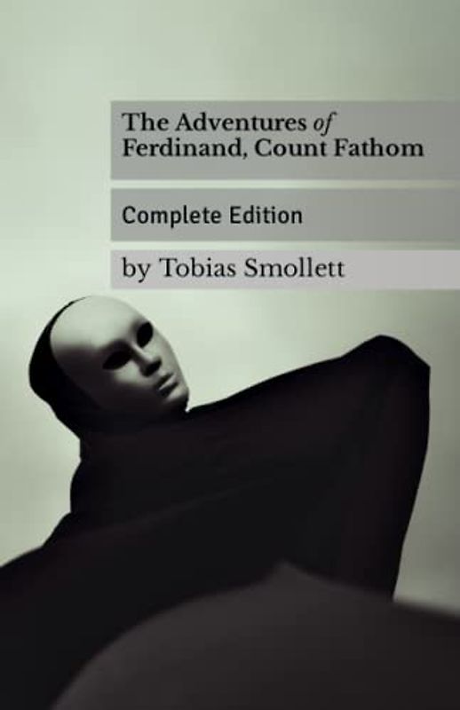 The Adventures of Ferdinand, Count Fathom: The Complete 1753 Pre-Gothic Novel (Annotated)