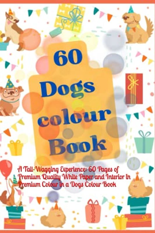 Dogs colour Book: A Tail-Wagging Experience: 60 Pages of Premium Quality White Paper and Interior in Premium Colour in a Dogs Colour Book