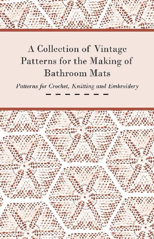 A Collection of Vintage Patterns for the Making of Bathroom Mats - Patterns for Crochet, Knitting and Embroidery