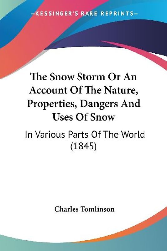 The Snow Storm Or An Account Of The Nature, Properties, Dangers And Uses Of Snow