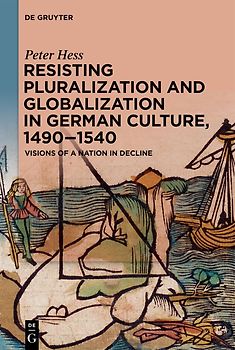 Resisting Pluralization and Globalization in German Culture, 1490–1540