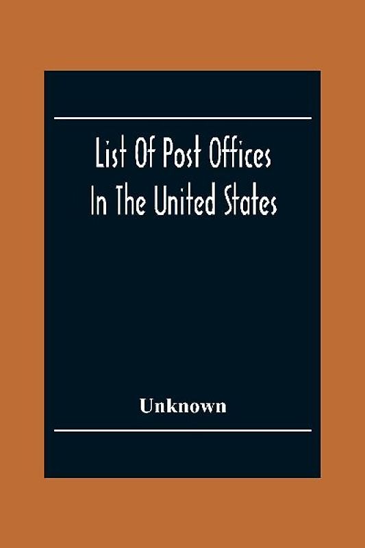 List Of Post Offices In The United States With The Names Of Postmasters, Of The 1St Of July 1855 Also, The Principal Regulations Of The Post Office Department