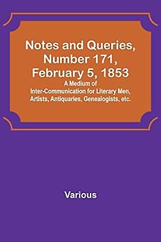 Notes and Queries, Number 171, February 5, 1853 ; A Medium of Inter-communication for Literary Men, Artists, Antiquaries, Genealogists, etc.