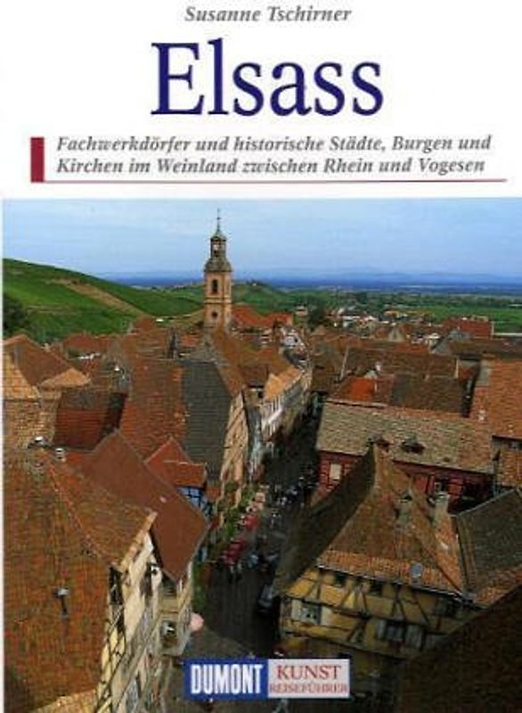 Das Elsass. Wegzeichen europäischer Geschichte und Kultur zwischen Oberrhein und Vogesen
