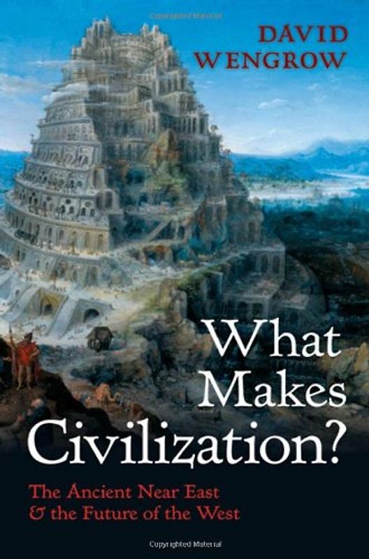 What Makes Civilization? The Ancient Near East and the Future of the West