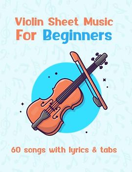 Easy Violin Sheet Music For Beginners: 60 Songs With Lyrics & Tabs