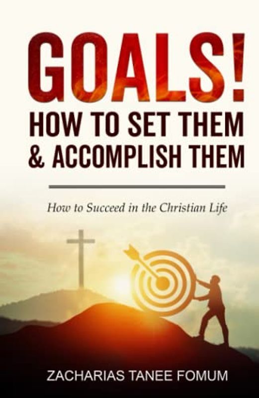 Goals! How to Set Them and Accomplish Them!!: How To Succeed in The Christian Life (Practical Helps For The Overcomers, Band 7)