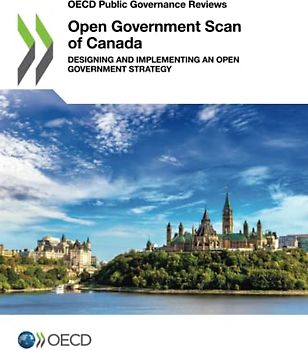 Open Government Scan of Canada: Designing and Implementing an Open Government Strategy (OECD Public Governance Reviews)