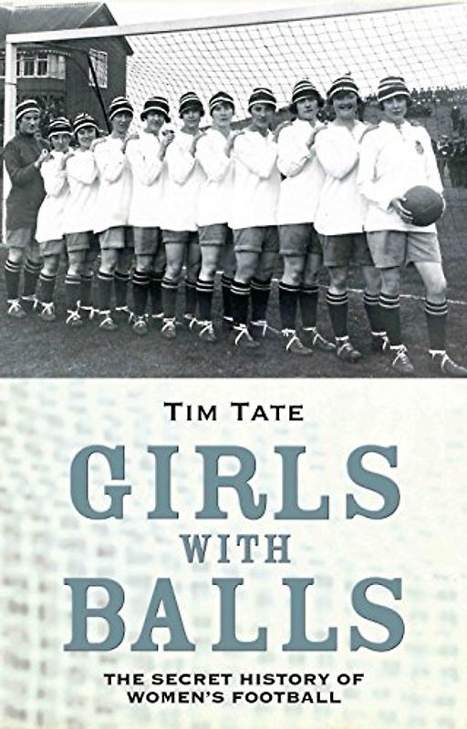 Girls With Balls: The Secret History of Women's Football