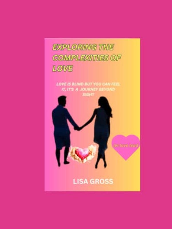 EXPLORING THE COMPLEXITIES OF LOVE: LOVE IS BLIND BUT YOU CAN FEEL IT, IT'S A JOURNEY BEYOND SIGHT: Steamy Romance Book for women, Endless Love, True Love for Imperfections, Self Love, Stick it