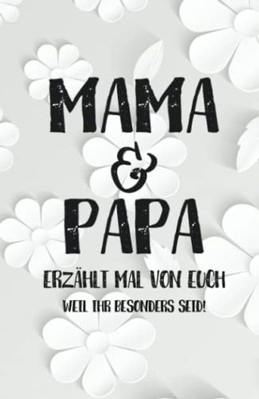 Mama & Papa - erzählt doch mal | Weil ihr besonders seid!: Liebesvolles Geschenkbuch zum Ausfüllen "Mama und Papa erzähl doch mal von euch!"