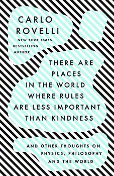 There Are Places in the World Where Rules Are Less Important Than Kindness: And Other Thoughts on Physics, Philosophy and the World