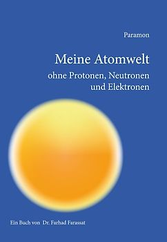 Meine Atomwelt ohne Protonen, Neutronen und Elektronen