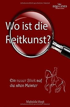 Wo ist die Reitkunst?: Ein neuer Blick auf die alten Meister - Vogt, Maksida
