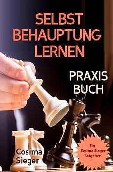 Selbstbehauptung: SELBSTBEHAUPTUNG LERNEN – DAS PRAXISBUCH! Wie Sie in 15 Tagen Ihr Durchsetzungsvermögen stärken, höflich nein sagen und Grenzen setzen, im Beruf erfolgreich verhandeln und auch privat Ihre Wünsche durchsetzen