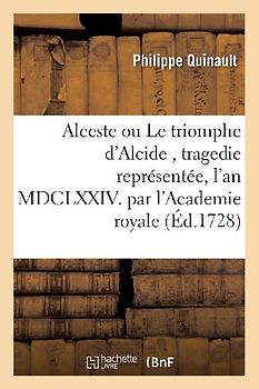 Alceste Ou Le Triomphe d'Alcide, Tragedie Représentée, l'An MDCLXXIV. Par l'Academie