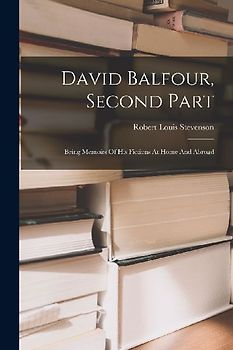 David Balfour, Second Part: Being Memoirs Of His Fictions At Home And Abroad