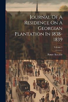 Journal Of A Residence On A Georgian Plantation In 1838-1839; Volume 1