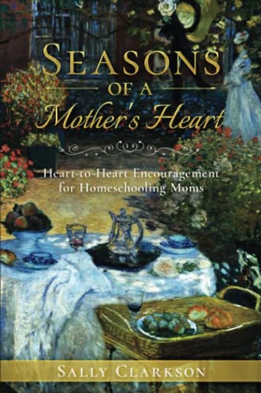 Seasons of a Mother’s Heart: Heart-to-Heart Encouragement for Homeschooling Moms