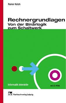 Rechnergrundlagen. Von der Binärlogik zum Schaltwerk