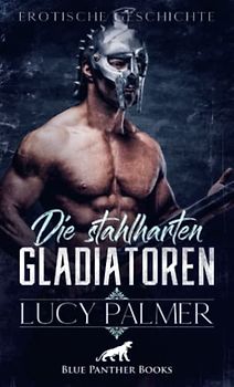 Die stahlharten Gladiatoren | Erotische Kurzgeschichte: Wie wird es sich anfühlen, ihre atemberaubend muskulösen Körper zu streicheln? (Love, Passion & Sex)