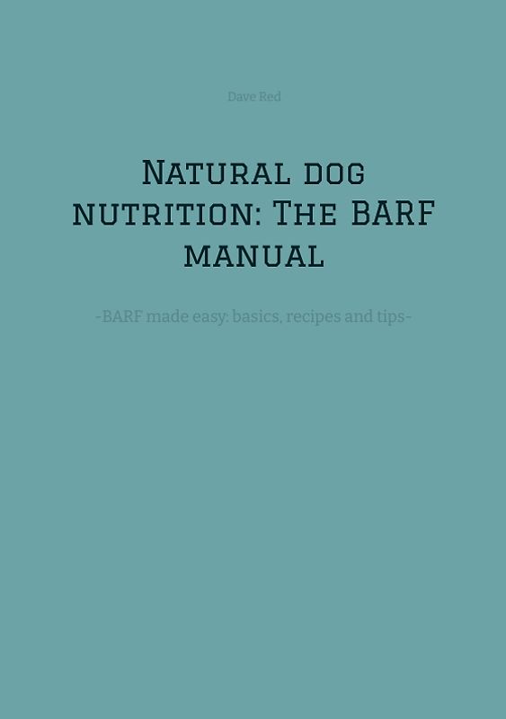 Natural dog nutrition: The BARF manual