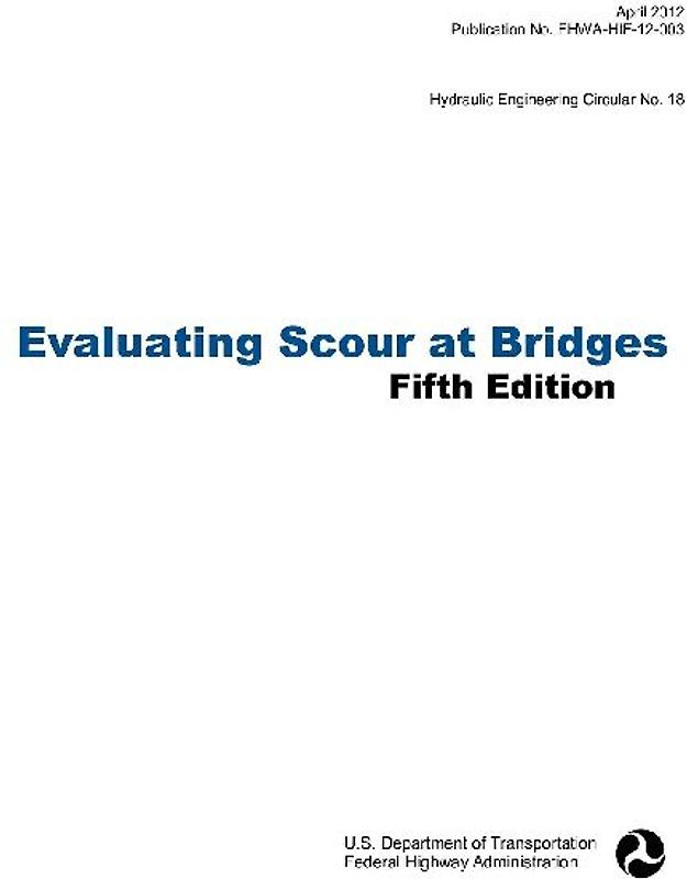 Evaluating Scour at Bridges (Fifth Edition). Hydraulic Engineering Circular No. 18. Publication No. Fhwa-Hif-12-003