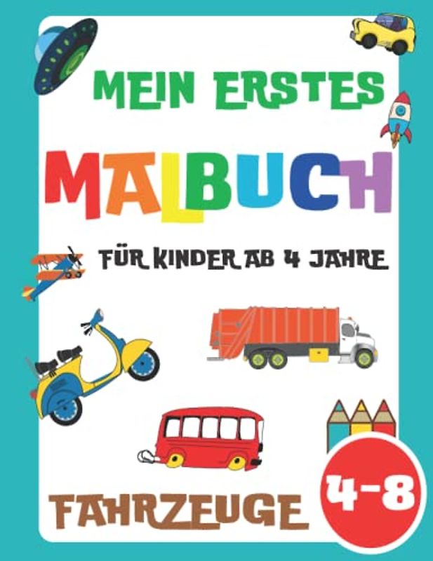 Mein erstes Malbuch für Kinder ab 4 Jahre: 50 Fahrzeuge für Kinder (Mädchen und Jungen) von 4-8, 5-7, 6-10 Jahren (Autos, Zug, Flugzeuge, Motorrad, ... Bagger, Kipper, Platz, Rakete und viele mehr)