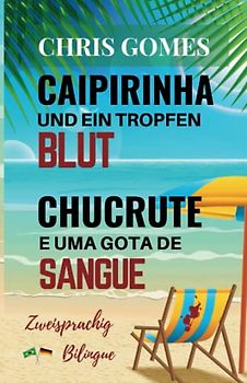 Caipirinha und ein Tropfen Blut - Chucrute e uma gota de Sangue: Zweisprachige Ausgabe deutsch-portugiesisch /Versão Bilíngue - português-alemão