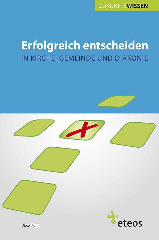 Erfolgreich entscheiden in Kirche, Gemeinde und Diakonie