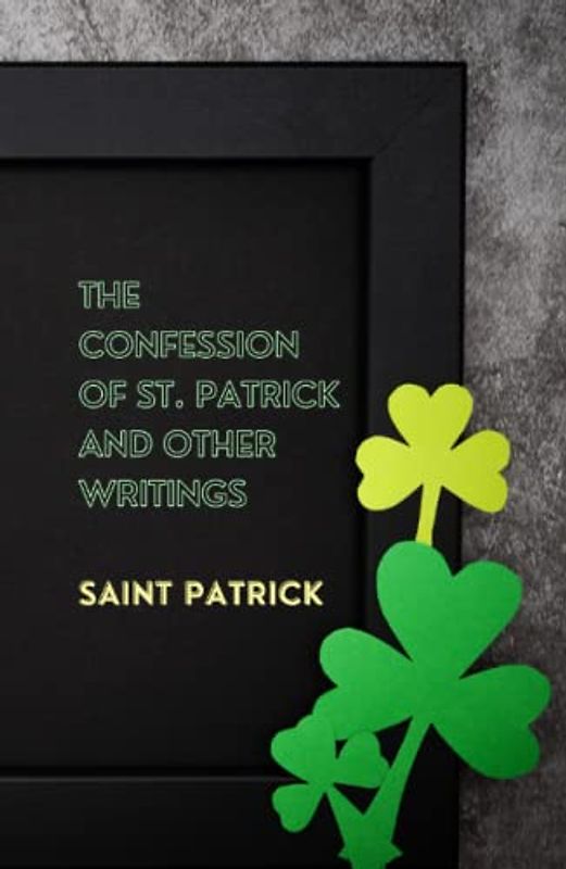 The Confession of St. Patrick and Other Writings