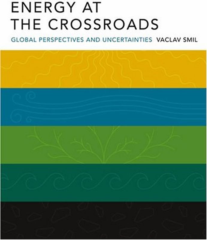 Energy at the Crossroads: Global Perspectives and Uncertainties - Vaclav Smil