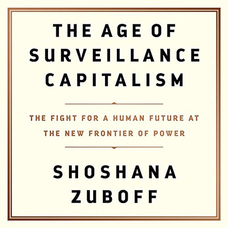 The Age of Surveillance Capitalism: The Fight for a Human Future at the New Frontier of Power