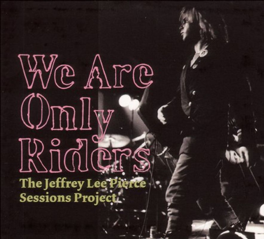 Jeffrey Lee Sessions Project Pierce - We Are Only Riders