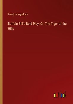 Buffalo Bill's Bold Play; Or, The Tiger of the Hills