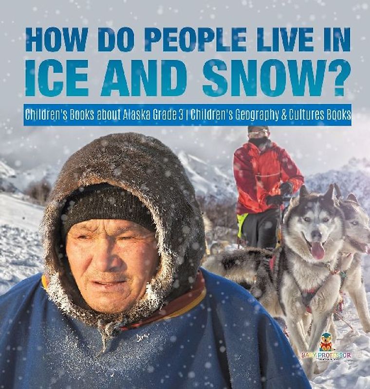 How Do People Live in Ice and Snow? | Children's Books about Alaska Grade 3 | Children's Geography & Cultures Books